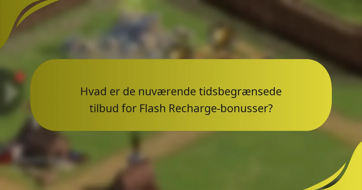 Hvad er de nuværende tidsbegrænsede tilbud for Flash Recharge-bonusser?