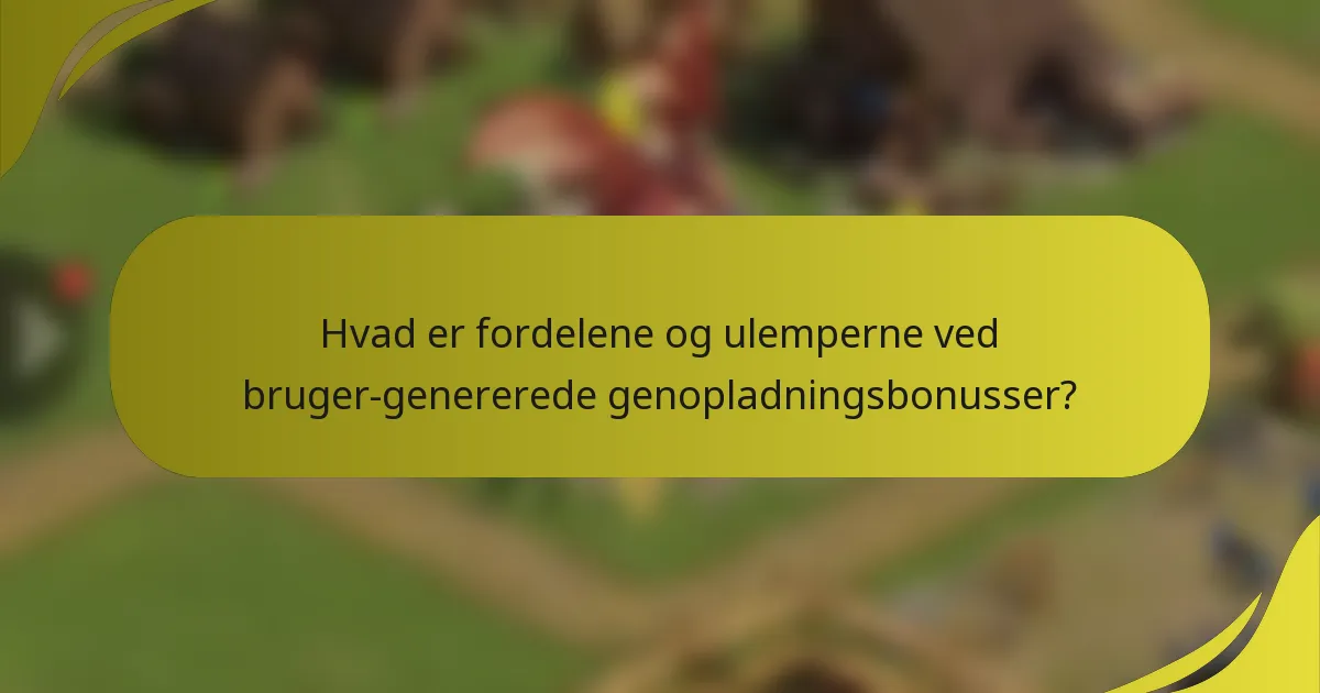 Hvad er fordelene og ulemperne ved bruger-genererede genopladningsbonusser?