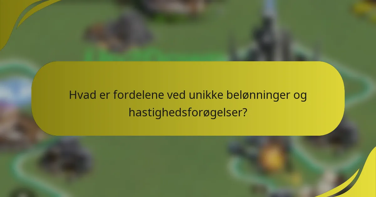 Hvad er fordelene ved unikke belønninger og hastighedsforøgelser?