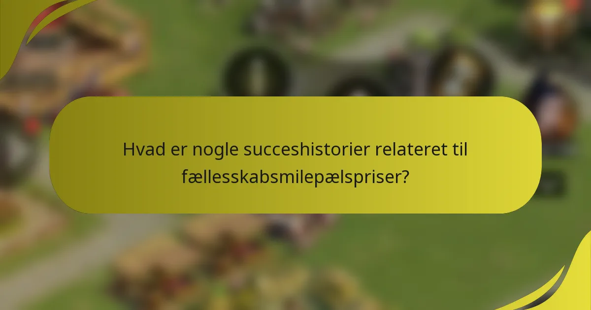 Hvad er nogle succeshistorier relateret til fællesskabsmilepælspriser?