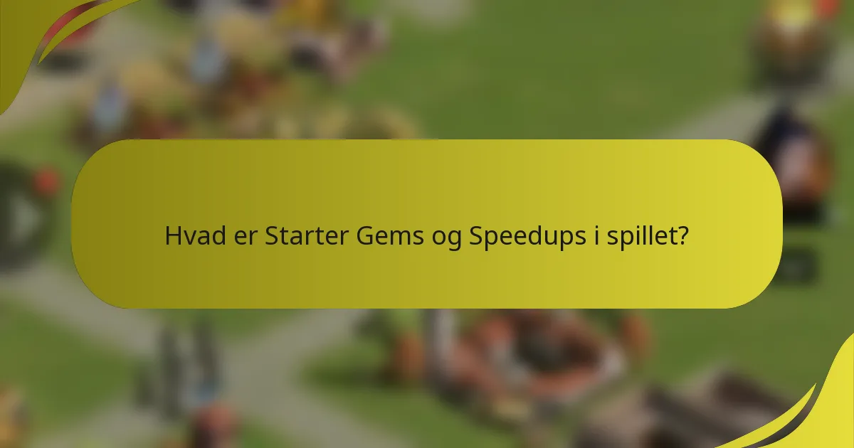 Hvad er Starter Gems og Speedups i spillet?