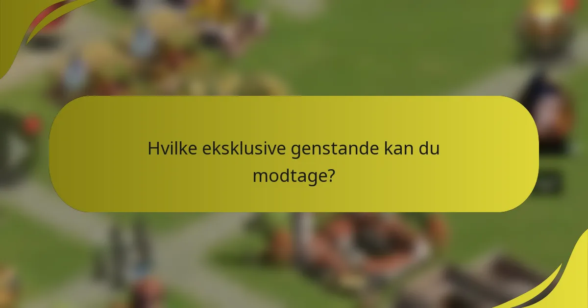 Hvilke eksklusive genstande kan du modtage?