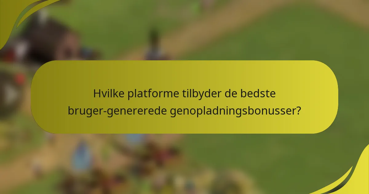 Hvilke platforme tilbyder de bedste bruger-genererede genopladningsbonusser?
