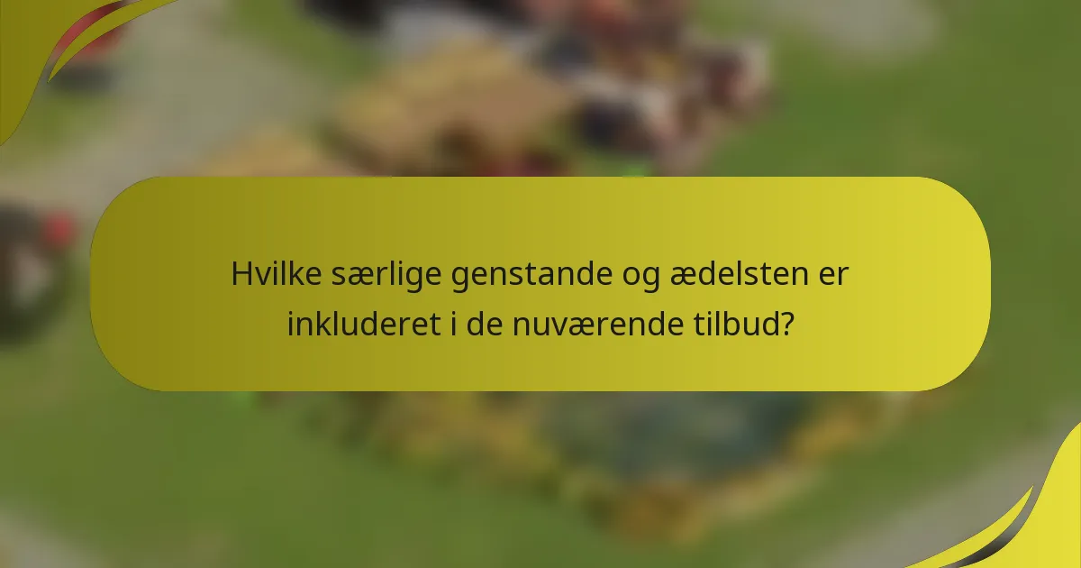 Hvilke særlige genstande og ædelsten er inkluderet i de nuværende tilbud?