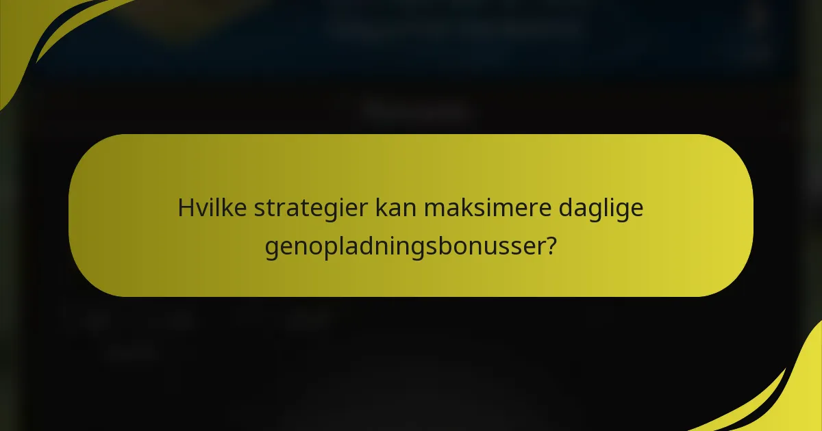 Hvilke strategier kan maksimere daglige genopladningsbonusser?