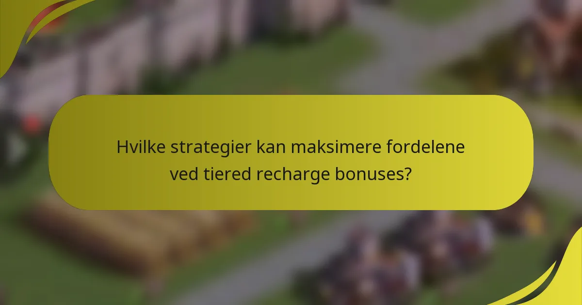 Hvilke strategier kan maksimere fordelene ved tiered recharge bonuses?