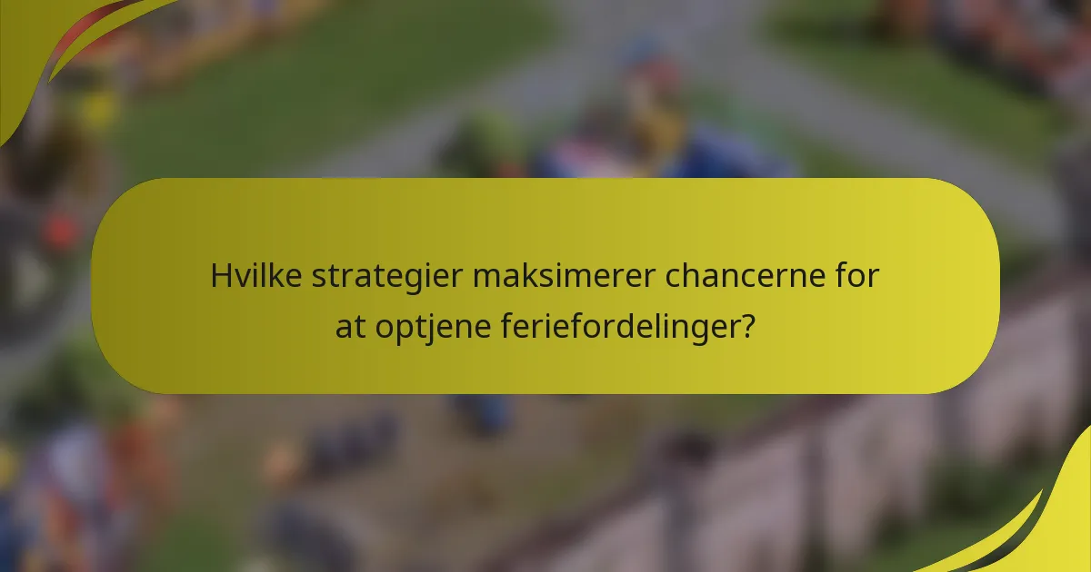 Hvilke strategier maksimerer chancerne for at optjene feriefordelinger?