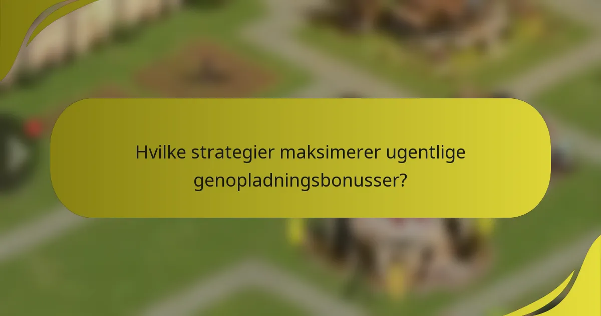 Hvilke strategier maksimerer ugentlige genopladningsbonusser?