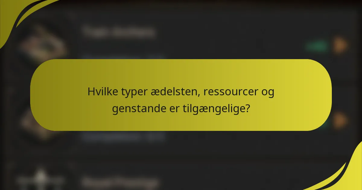 Hvilke typer ædelsten, ressourcer og genstande er tilgængelige?