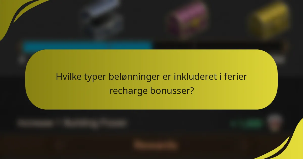 Hvilke typer belønninger er inkluderet i ferier recharge bonusser?