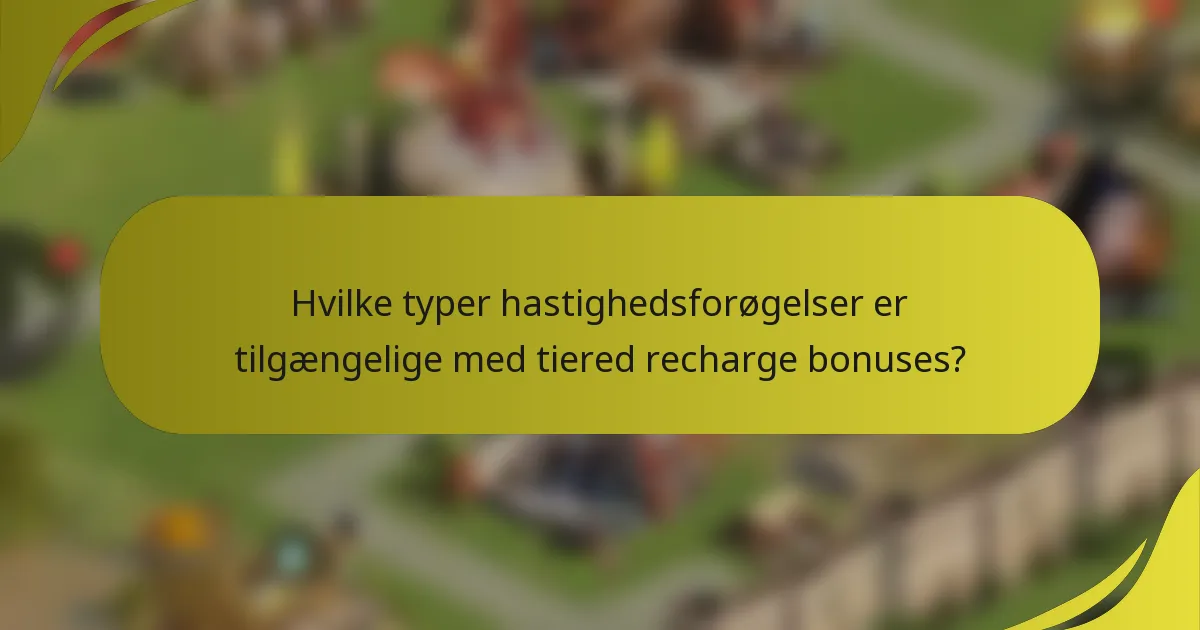 Hvilke typer hastighedsforøgelser er tilgængelige med tiered recharge bonuses?