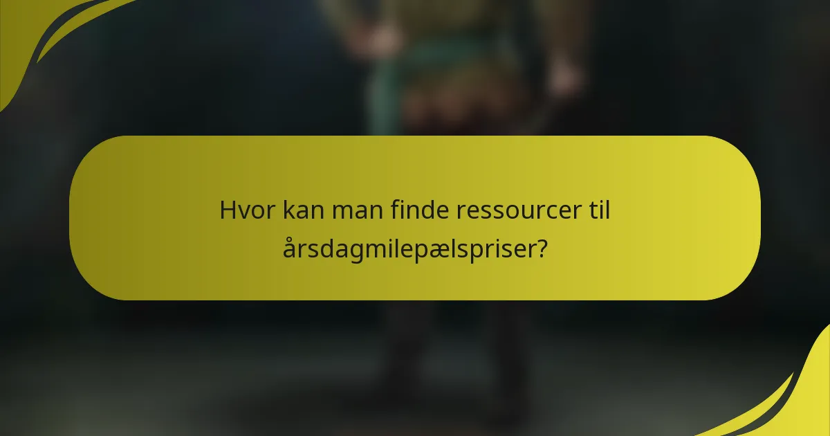 Hvor kan man finde ressourcer til årsdagmilepælspriser?