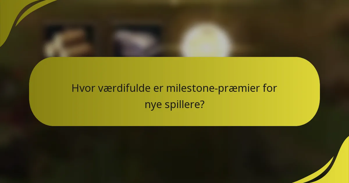Hvor værdifulde er milestone-præmier for nye spillere?