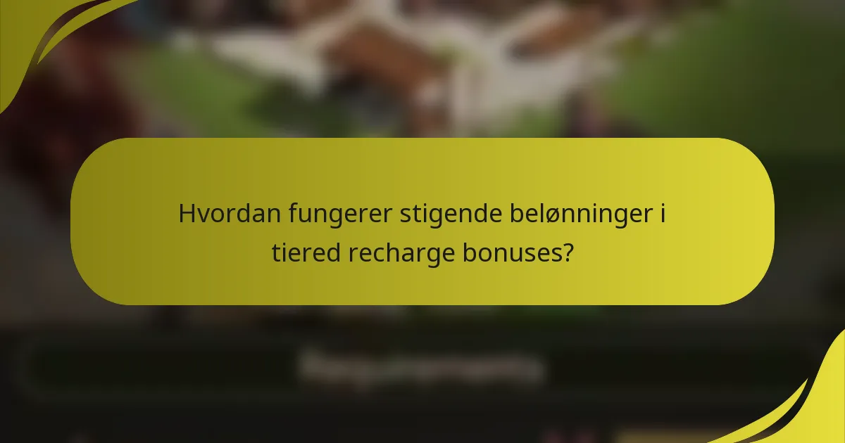 Hvordan fungerer stigende belønninger i tiered recharge bonuses?