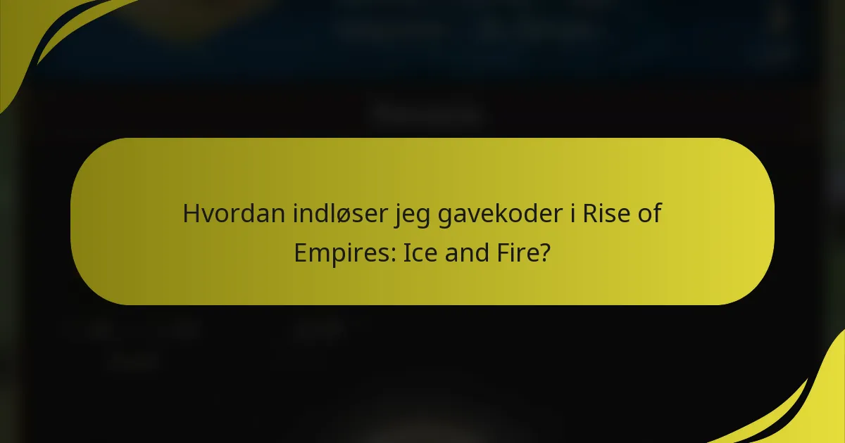 Hvordan indløser jeg gavekoder i Rise of Empires: Ice and Fire?