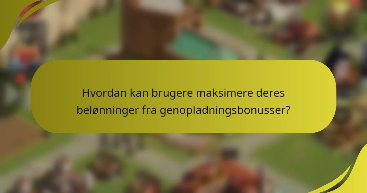 Hvordan kan brugere maksimere deres belønninger fra genopladningsbonusser?