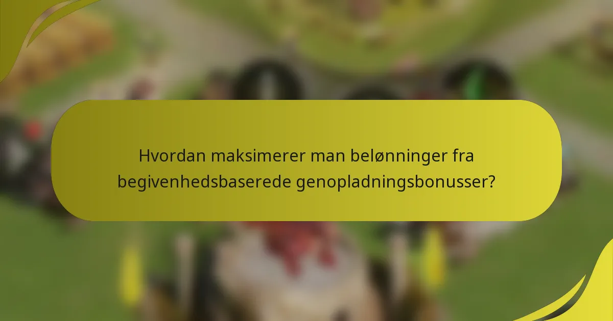 Hvordan maksimerer man belønninger fra begivenhedsbaserede genopladningsbonusser?