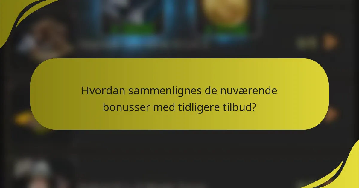 Hvordan sammenlignes de nuværende bonusser med tidligere tilbud?
