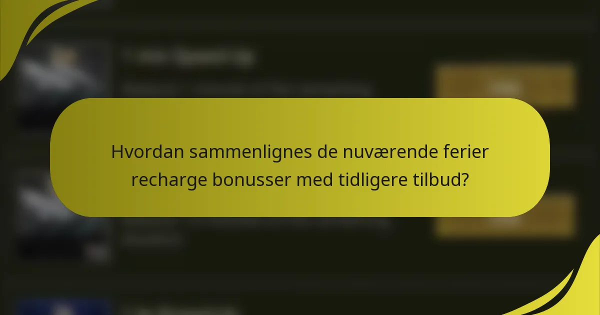 Hvordan sammenlignes de nuværende ferier recharge bonusser med tidligere tilbud?