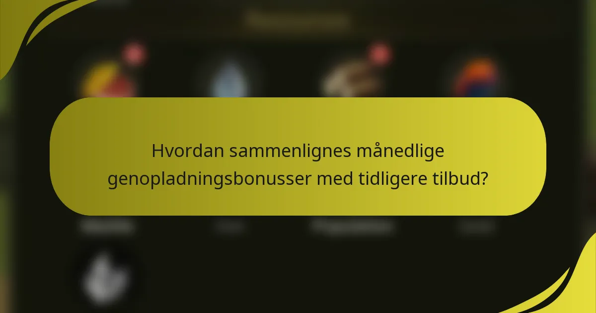 Hvordan sammenlignes månedlige genopladningsbonusser med tidligere tilbud?