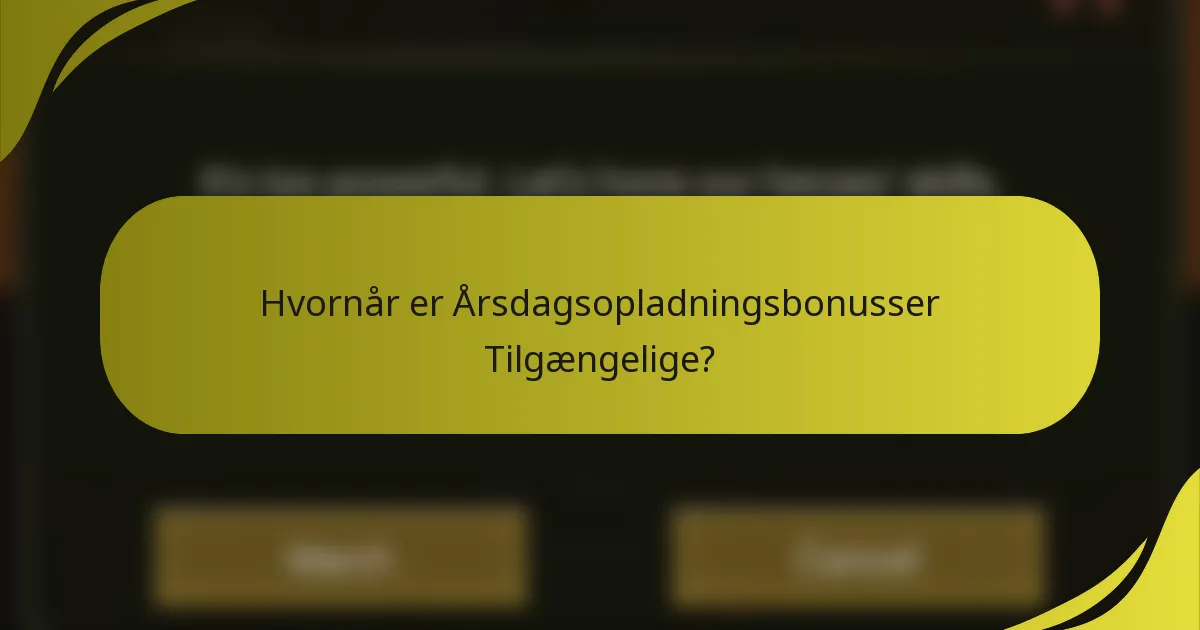 Hvornår er Årsdagsopladningsbonusser Tilgængelige?